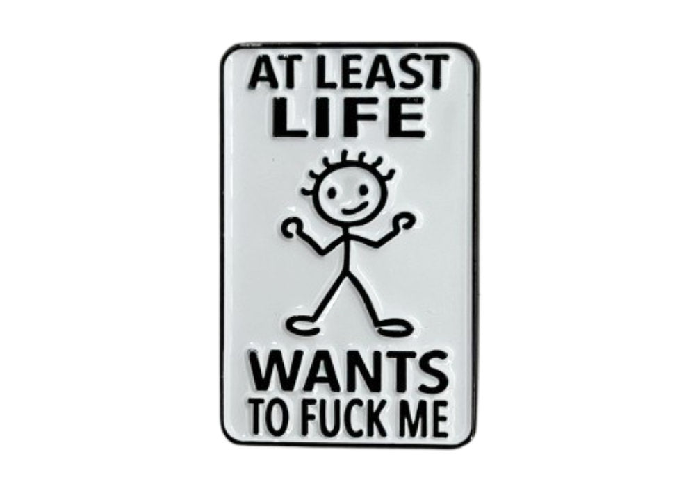 At Least Life Wants to Fuck Me - Hey Now Enamel Pin