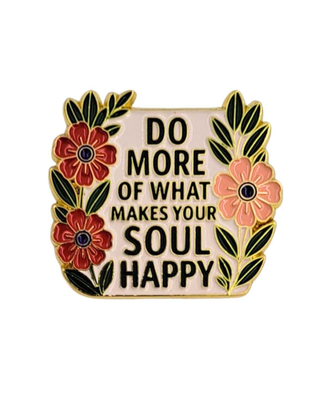 Do More of What Makes Your Soul Happy Enamel Pin with Metal Frame