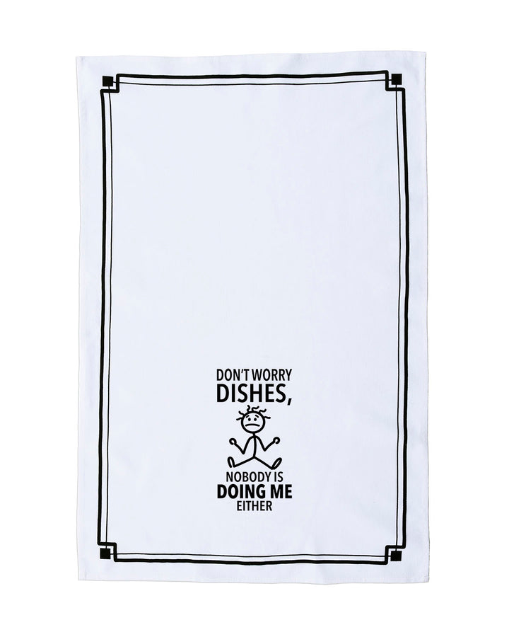 “Don’t Worry Dishes, Nobody is Doing Me Either” - Hey Now™ Cotton Kitchen Towel