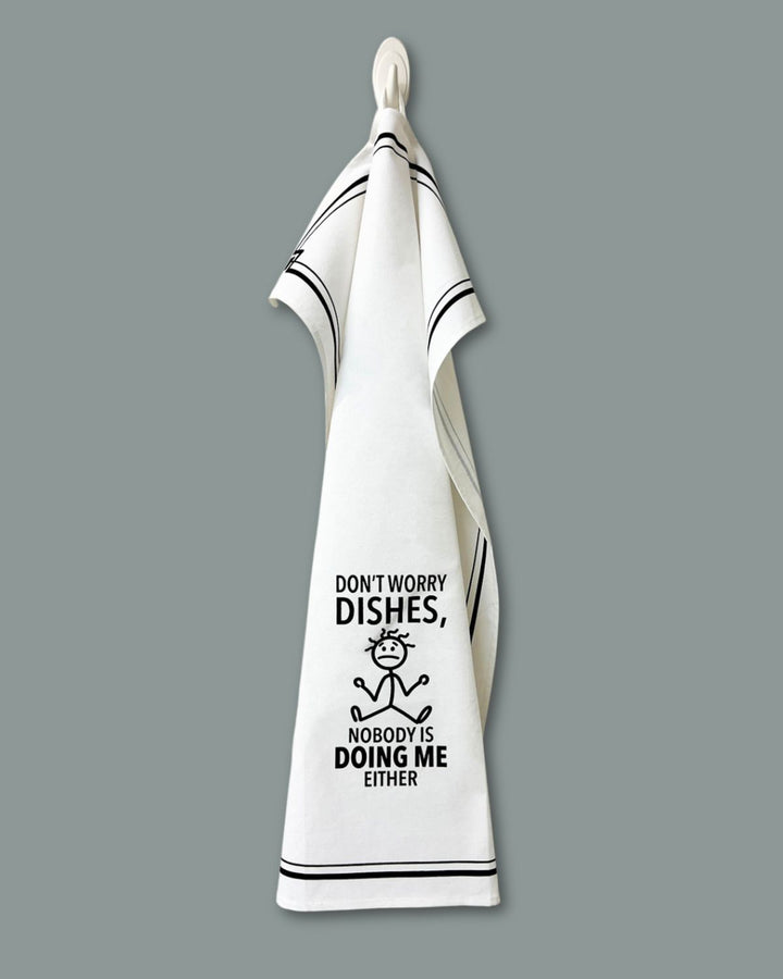 “Don’t Worry Dishes, Nobody is Doing Me Either” - Hey Now™ Cotton Kitchen Towel