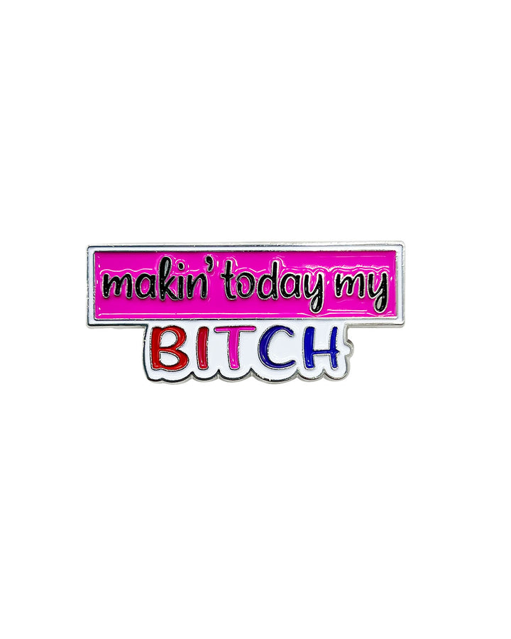 Makin' Today My Bitch Soft Enamel Pin