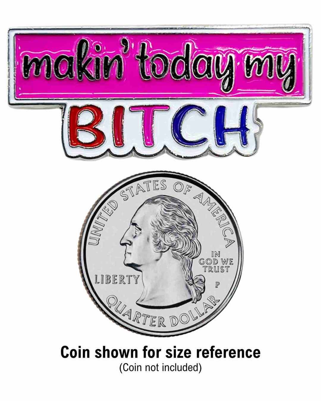 Makin' Today My Bitch Metal Frame Enamel Pin