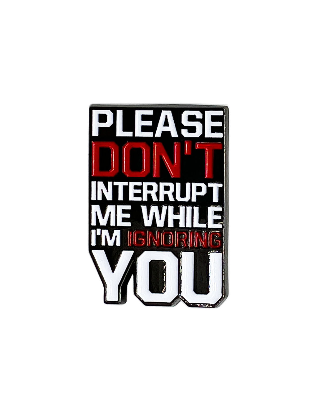 Please Don't Interrupt Me While I'm Ignoring You Soft Enamel Pin